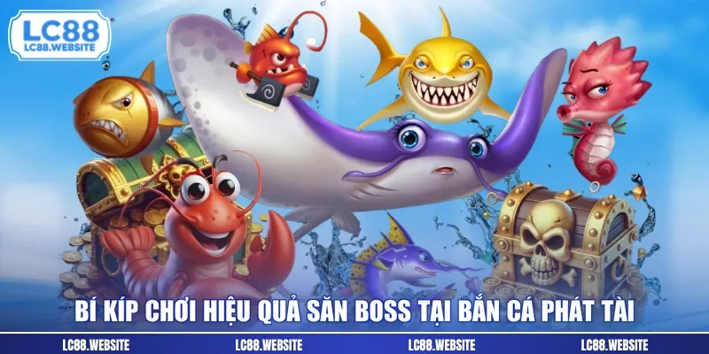 Bí kíp chơi hiệu quả săn boss tại bắn cá phát tài