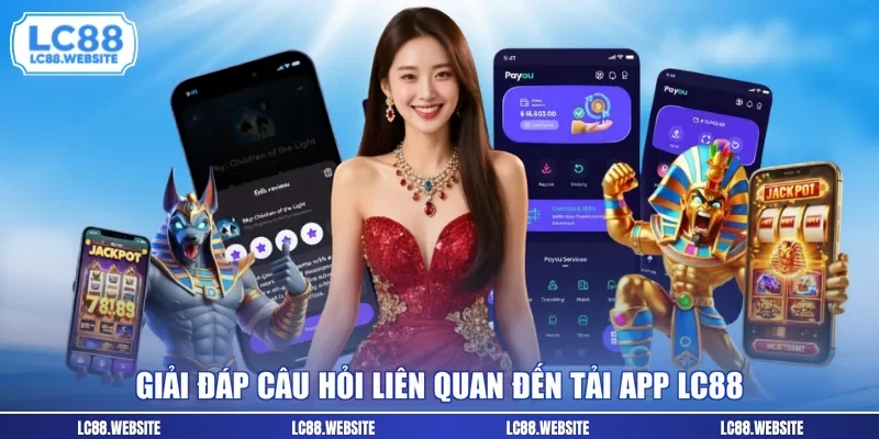 Giải đáp câu hỏi liên quan đến tải app LC88
