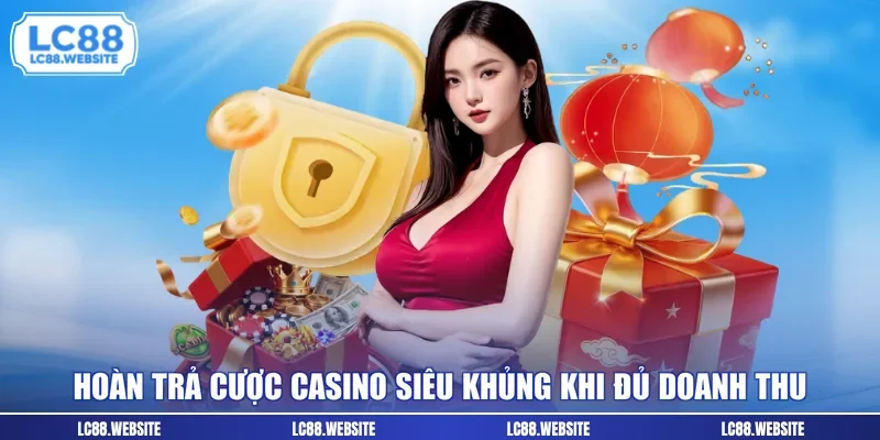 Hoàn trả cược casino siêu khủng khi đủ doanh thu