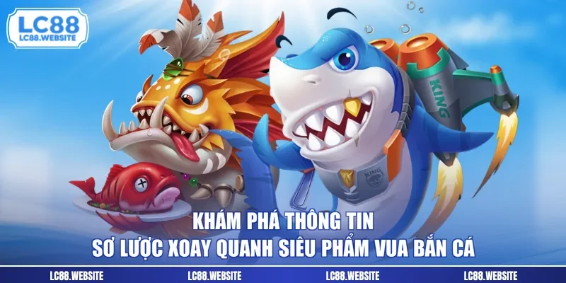 Khám phá thông tin sơ lược xoay quanh siêu phẩm Vua bắn cá