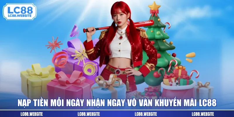 Nạp tiền mỗi ngày nhận ngay vô vàn khuyến mãi LC88