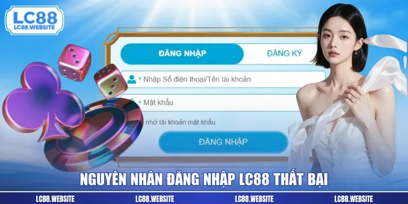 Nguyên nhân đăng nhập LC88 thất bại 