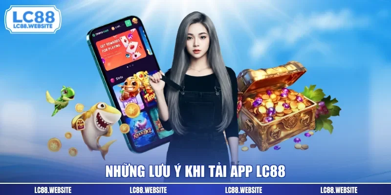 Những lưu ý khi tải app LC88